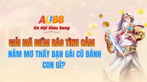 Nằm Mơ Thấy Bạn Gái Cũ Đánh Con Gì? Giải Mã Điềm Báo Tình Cảm Tại AU88